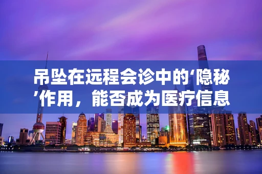 吊坠在远程会诊中的‘隐秘’作用，能否成为医疗信息传递的新媒介？