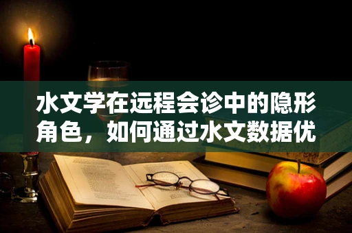 水文学在远程会诊中的隐形角色，如何通过水文数据优化医疗资源分配？