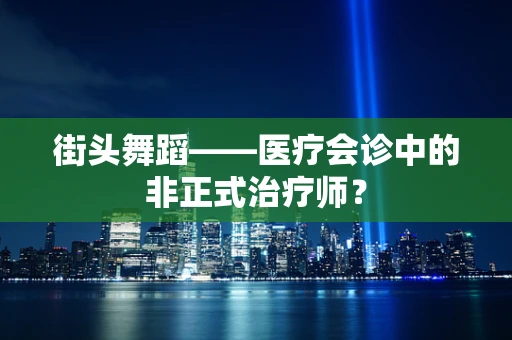 街头舞蹈——医疗会诊中的非正式治疗师？