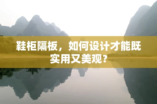 鞋柜隔板，如何设计才能既实用又美观？