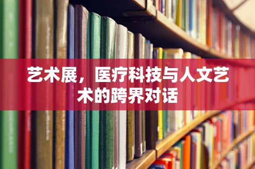 艺术展，医疗科技与人文艺术的跨界对话