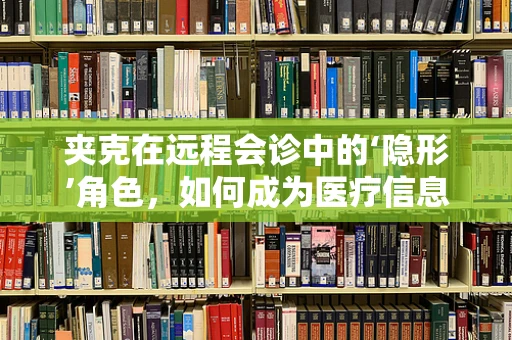 夹克在远程会诊中的‘隐形’角色，如何成为医疗信息传递的‘时尚’桥梁？